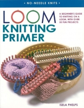 Cover art for Loom Knitting Primer: A Beginner's Guide to Knitting on a Loom, with Over 30 Fun Projects (No-Needle Knits)