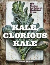 Cover art for Kale, Glorious Kale: 100 Recipes for Nature's Healthiest Green (New format and design)