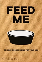 Cover art for Feed Me: 50 Home Cooked Meals for your Dog