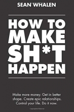 Cover art for How to Make Sh*t Happen: Make more money, get in better shape, create epic relationships and control your life!
