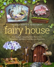 Cover art for Fairy House: How to Make Amazing Fairy Furniture, Miniatures, and More from Natural Materials
