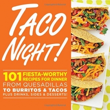 Cover art for Taco Night!: 101 Fiesta-Worthy Recipes for Dinner--from Quesadillas to Burritos & Tacos Plus Drinks, Sides & Desserts!