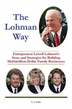 Cover art for The Lohman Way: Entrepreneur Lowell Lohman's Story and Strategies for Building Multimillion-Dollar Family Businesses