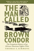 Cover art for The Man Called Brown Condor: The Forgotten History of an African American Fighter Pilot