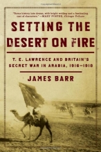 Cover art for Setting the Desert on Fire: T. E. Lawrence and Britain's Secret War in Arabia, 1916-1918