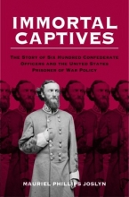 Cover art for Immortal Captives: The Story of Confederate Officers and the United States Prisoner of War Policy