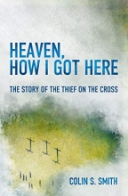 Cover art for Heaven, How I Got Here: The Story of the Thief on the Cross