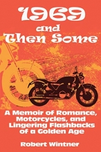 Cover art for 1969 and Then Some: A Memoir of Romance, Motorcycles, and Lingering Flashbacks of a Golden Age