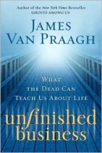 Cover art for Unfinished Business (What the Dead can Teach Us About Life) by James Van Praagh (2009-05-04)