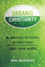 Cover art for Organic Christianity: No additives, pesticides, or insecticides. . . Just Raw Gospel