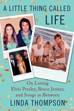 Cover art for A Little Thing Called Life: On Loving Elvis Presley, Bruce Jenner, and Songs in Between
