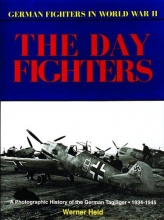 Cover art for The Day Fighters : A Photographic History of the German Tagjager, 1934-1945 (German Fighters in World War II)