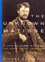 Cover art for The Unknown Matisse: A Life of Henri Matisse, Volume 1: The Early Years, 1869-1908