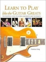 Cover art for Learn to Play Like the Guitar Greats: The Essential Guide to Chords, Equipment, and Techniques