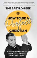 Cover art for How to Be a Perfect Christian: Your Comprehensive Guide to Flawless Spiritual Living