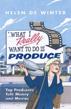 Cover art for What I Really Want to Do Is Produce: Top Producers Talk Movies and Money