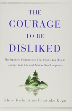 Cover art for The Courage to Be Disliked: The Japanese Phenomenon That Shows You How to Change Your Life and Achieve Real Happiness