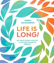 Cover art for Life Is Long!: 50+ Ways to Help You Live a Little Bit Closer to Forever
