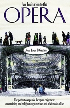 Cover art for An Invitation to the Opera: The Perfect Companion for Opera Enjoyment, Entertaining and Enlightening to Novices and Aficionados Alike