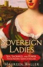 Cover art for Sovereign Ladies: Sex, Sacrifice, and Power--The Six Reigning Queens of England