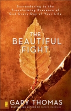 Cover art for The Beautiful Fight: Surrendering to the Transforming Presence of God Every Day of Your Life