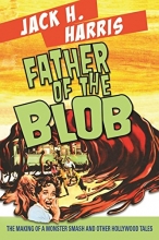 Cover art for FATHER OF THE BLOB: The Making Of A Monster Smash & Other Hollywood Tales