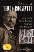 Cover art for Becoming Teddy Roosevelt: How a Maine Guide Inspired America's 26th President