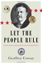 Cover art for Let the People Rule: Theodore Roosevelt and the Birth of the Presidential Primary