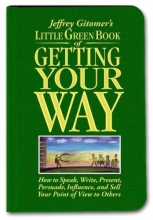 Cover art for Little Green Book of Getting Your Way: How to Speak, Write, Present, Persuade, Influence, and Sell Your Point of View to Others
