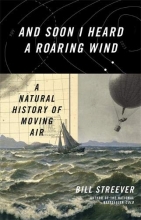 Cover art for And Soon I Heard a Roaring Wind: A Natural History of Moving Air