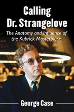 Cover art for Calling Dr. Strangelove: The Anatomy and Influence of the Kubrick Masterpiece