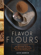 Cover art for Flavor Flours: A New Way to Bake with Teff, Buckwheat, Sorghum, Other Whole & Ancient Grains, Nuts & Non-Wheat Flours