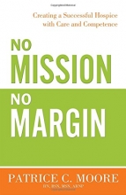 Cover art for No Mission, No Margin: Creating a Successful Hospice with Care and Competence