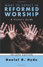 Cover art for What to Expect in Reformed Worship, Second Edition: A Visitors Guide