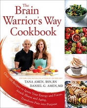 Cover art for The Brain Warrior's Way Cookbook: Over 100 Recipes to Ignite Your Energy and Focus, Attack Illness and Aging, Transform Pain into Purpose