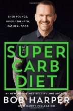 Cover art for The Super Carb Diet: Shed Pounds, Build Strength, Eat Real Food