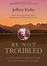 Cover art for Be Not Troubled: A 6-Day Personal Retreat with Fr. Jean-Pierre de Caussade