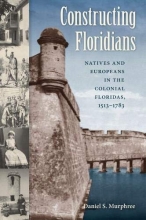 Cover art for Constructing Floridians: Natives and Europeans in the Colonial Floridas, 1513-1783