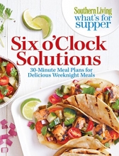 Cover art for Southern Living What's For Supper: Six o'Clock Solutions: 30-Minute Meal Plans for Delicious Weeknight Meals