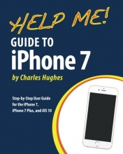 Cover art for Help Me! Guide to the iPhone 7: Step-by-Step User Guide for the iPhone 7, iPhone 7 Plus, and iOS 10
