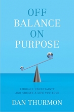 Cover art for Off Balance On Purpose: Embrace Uncertainty and Create a Life You Love