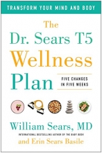 Cover art for The Dr. Sears T5 Wellness Plan: Transform Your Mind and Body, Five Changes in Five Weeks