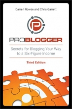 Cover art for ProBlogger: Secrets for Blogging Your Way to a Six-Figure Income, 3rd Edition
