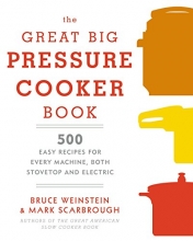 Cover art for The Great Big Pressure Cooker Book: 500 Easy Recipes for Every Machine, Both Stovetop and Electric