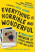 Cover art for Everything Is Horrible and Wonderful: A Tragicomic Memoir of Genius, Heroin, Love, and Loss