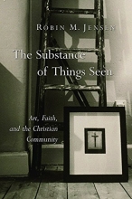 Cover art for The Substance of Things Seen: Art, Faith, and the Christian Community (Calvin Institute of Christian Worship Liturgical Studies)