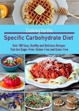 Cover art for Cooking for the Specific Carbohydrate Diet: Over 100 Easy, Healthy, and Delicious Recipes that are Sugar-Free, Gluten-Free, and Grain-Free