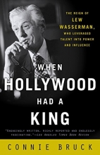 Cover art for When Hollywood Had a King: The Reign of Lew Wasserman, Who Leveraged Talent into Power and Influence