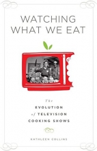 Cover art for Watching What We Eat: The Evolution of Television Cooking Shows