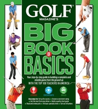 Cover art for GOLF MAGAZINE'S BIG BOOK OF BASICS: Your step-by-step guide to building a complete and reliable game from the ground up WITH THE TOP 100 TEACHERS IN AMERICA